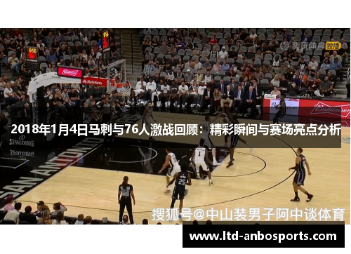2018年1月4日马刺与76人激战回顾：精彩瞬间与赛场亮点分析