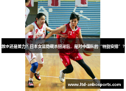 放水还是蓄力？日本女篮隐藏杀招背后，是对中国队的“特别安排”？