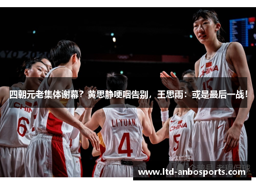 四朝元老集体谢幕？黄思静哽咽告别，王思雨：或是最后一战！